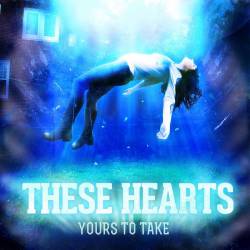 These Hearts : Yours to Take